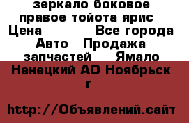 зеркало боковое правое тойота ярис › Цена ­ 5 000 - Все города Авто » Продажа запчастей   . Ямало-Ненецкий АО,Ноябрьск г.